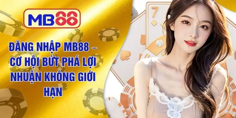 Đăng Nhập MB88 – Cơ Hội Bứt Phá Lợi Nhuận Không Giới Hạn