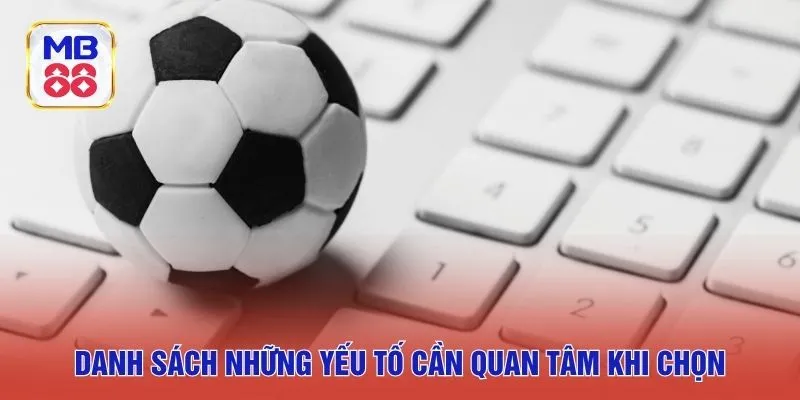 Danh sách những yếu tố cần quan tâm khi chọn