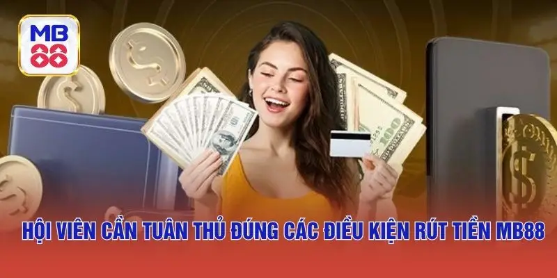Hội viên cần tuân thủ đúng các điều kiện rút tiền MB88