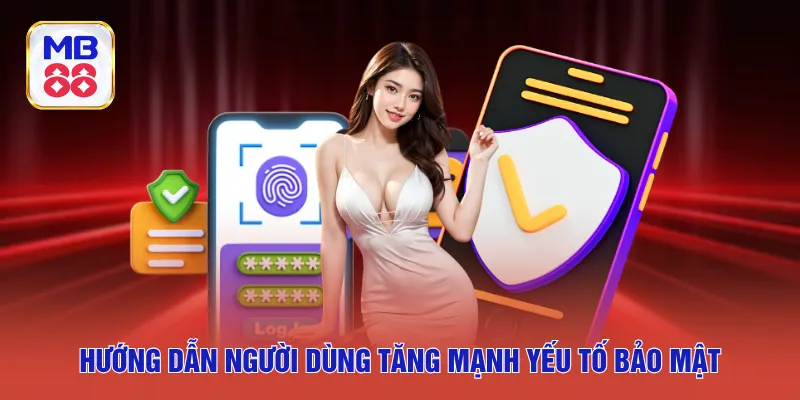 Hướng dẫn người dùng tăng mạnh yếu tố bảo mật