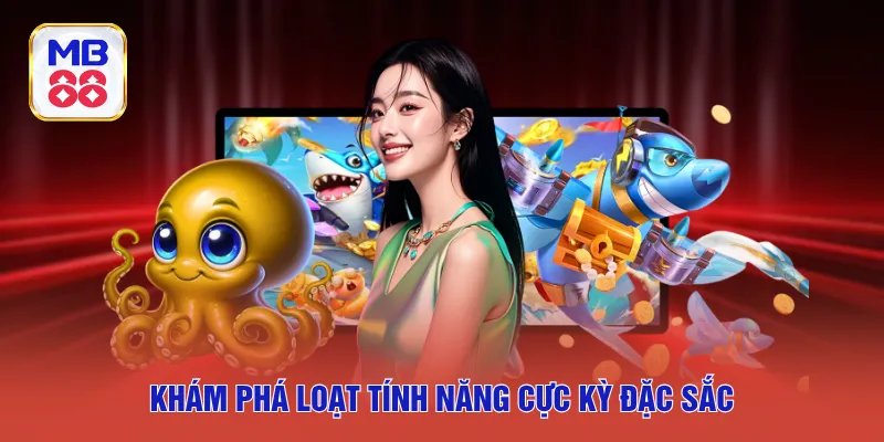Khám phá loạt tính năng cực kỳ đặc sắc