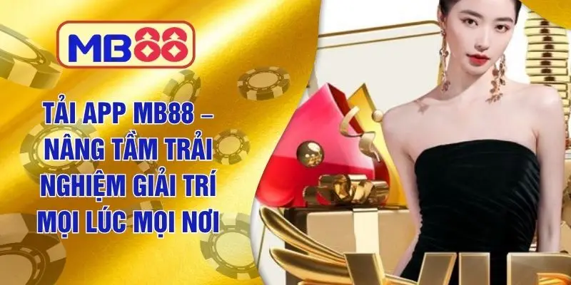 Tải App MB88 – Nâng Tầm Trải Nghiệm Giải Trí Mọi Lúc Mọi Nơi