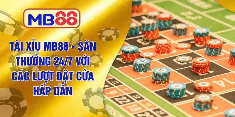 Tài Xỉu MB88 - Săn Thưởng 24/7 Với Các Lượt Đặt Cửa Hấp Dẫn