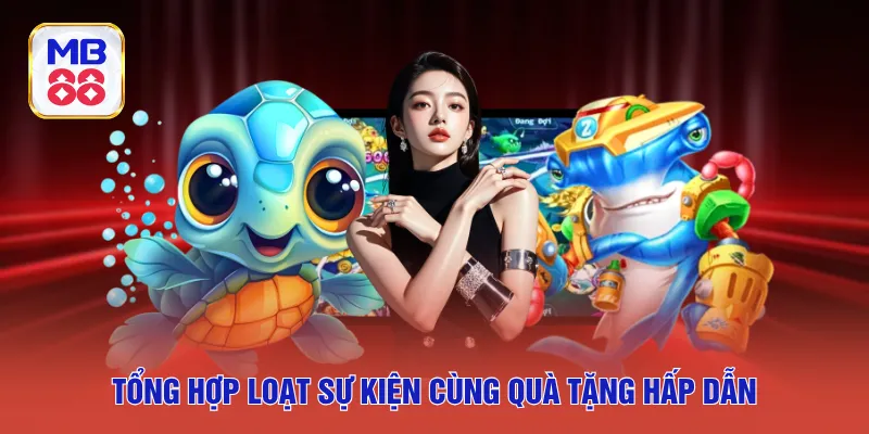 Tổng hợp loạt sự kiện cùng quà tặng hấp dẫn