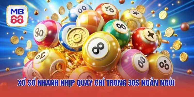 Xổ số nhanh nhịp quay chỉ trong 30s ngắn ngủi 