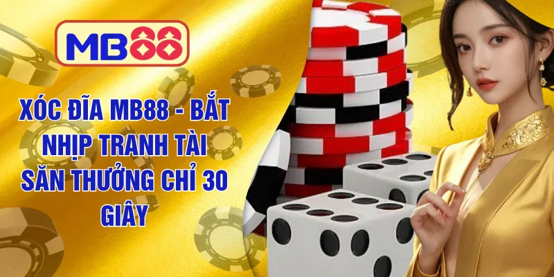 Xóc Đĩa MB88 - Bắt Nhịp Tranh Tài Săn Thưởng Chỉ 30 Giây